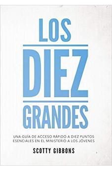 Los Diez Grandes: Una Guia De Acceso Rapido A Diez Puntos Esenciales En El Ministerio A Los Jovenes