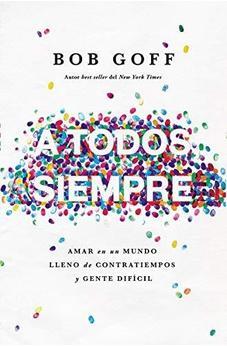 A TODOS, SIEMPRE: AMAR EN UN MUNDO LLENO DE CONTRATIEMPOS Y GENTE DIFÍCIL