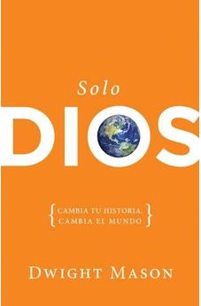 Solo Dios: Cambia Tu Historia, Cambia El Mundo