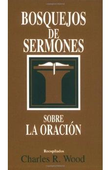 Bosquejos De Sermones: Oración (Bosquejos De Sermones Wood)