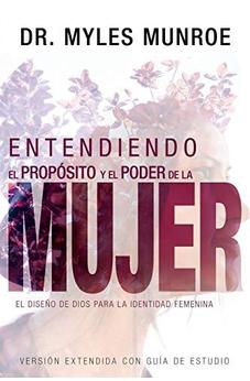 Entendiendo El Propósito Y El Poder De La Mujer: El Diseño De Dios Para La Identidad Femenina