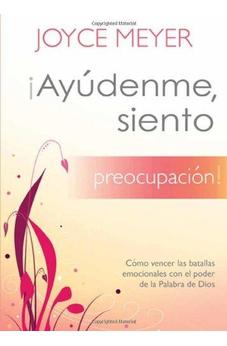 ¡Ayúdenme, Siento Preocupación!: Cómo Vencer Las Batallas Emocionales Con El Poder De La Palabra De Dios