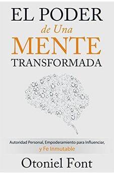 El Poder De Una Mente Transformada: Autoridad Personal, Empoderamiento Para Influenciar Y Fe Inmutable