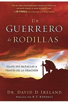 Un Guerrero De Rodillas: Gane Sus Batallas A Través De La Oración.