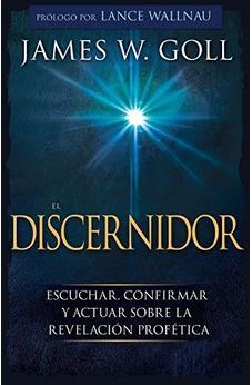 El Discernidor: Escuchar, Confirmar Y Actuar Sobre La Revelación Profética