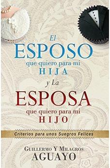 El Esposo Que Quiero Para Mi Hija Y La Esposa Que Quiero Para Mi Hijo: Criterios Para Unos Suegros Felices