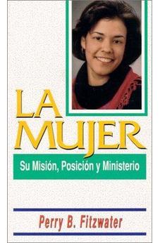 La Mujer: Su Misión, Posición Y Ministerio