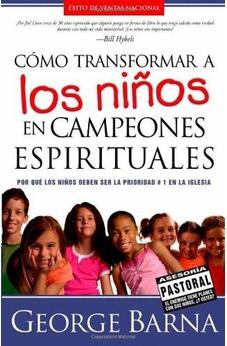 Cómo Transformar A Los Niños En Campeones Espirituales: Por Qué Los Niños Deben Ser La Prioridad #1 En La Iglesia