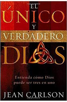 El Unico Y Verdadero Dios: Entienda Cómo Dios Puede Ser Tres En Uno