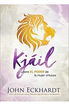 Kjáil: Libere El Poder De La Mujer Virtuosa