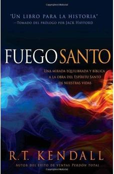 Fuego Santo: Una Mirada Equilibrada Bíblica Y La Obra Del Espíritu Santo En Nuestras Vidas