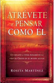 Atrevete A Pensar Como El: Un Desafio A Vivir Plenamente La Vida De Cristo En El Mundo Actual