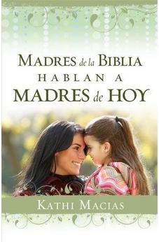 Madres De La Biblia Hablan A Madres De Hoy: Dios Ama A Las Madres