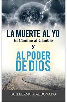 La Muerte Al Yo, El Camino Al Cambio Y Al Poder De Dios - Guillermo Maldonado