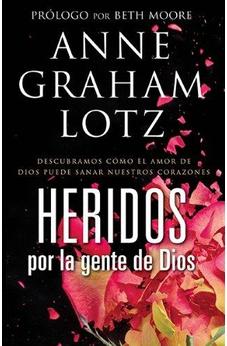 Heridos Por La Gente De Dios: Descubramos Cómo El Amor De Dios Puede Sanar Nuestros Corazones