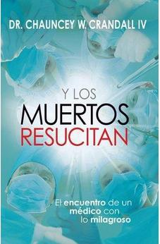 Y Los Muertos Resucitan: El Encuentro De Un Médico Con Lo Milagroso