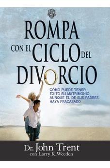 Rompa Con El Ciclo Del Divorcio: Cómo Puede Tener Éxito Su Matrimonio, Aunque El De Sus Padres Haya Fracasado (Enfoque A La Familia)