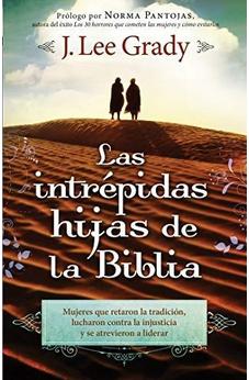 Las Intrépidas Hijas De La Biblia: Mujeres Que Retaron La Tradición, Lucharon Contra La Injusticia Y Se Atrevieron A Liderar