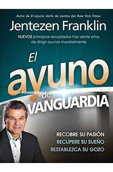 El Ayuno De Vanguardia: Recobre Su Pasión, Recupere Su Sueño Y Restablezca Su Gozo