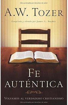 Fe Auténtica: Volvamos Al Verdadero Cristianismo (Spanish Edition)