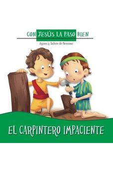 El Carpintero Impaciente: Acerca De La Paciencia (Con Jesus La Paso Bien) (Volume 1)