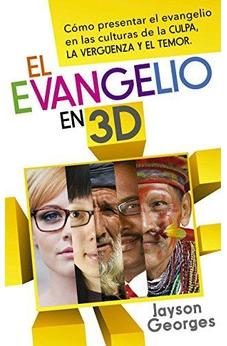 El Evangelio En 3D: Cómo Presentar El Evangelio En Las Culturas De La Culpa, La Vergüenza Y El Temor