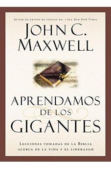 Aprendamos De Los Gigantes: Lecciones Tomadas De La Biblia Acerca De La Vida Y El Liderazgo