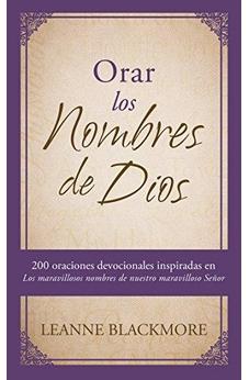 Orar los nombres de Dios: 200 oraciones devocionales inspiradas en The Wonderful Names of Our Wonderful Lord [Los maravillosos nombres de nuestro maravilloso Señor]