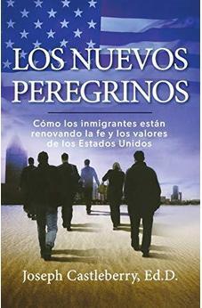 Los Nuevos Peregrinos: Como Los Inmigrantes Estan Renovando la Fe y los Valores de los Estados Unidos