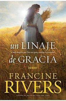 Un Linaje De Gracia: Cinco Historias De Mujeres Que Dios Usó Para Cambiar La Eternidad