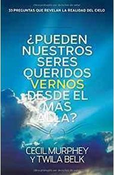 ¿Pueden Nuestros Seres Queridos Vernos Desde El Mas Alla?: ...Y 33 Preguntas Mas Que Revelan La Realidad Del Cielo