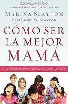 Como Ser La Mejor Mama: Una Guia Practica Para Criar Hijos Integros En Medio De Una Generacion Quebrantada