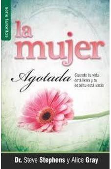 La Mujer Agotada: Cuando Tu Vida Esta Llena Y Tu Espiritu Esta Vacio