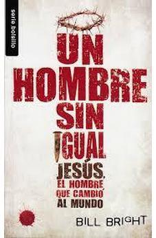 Un Hombre Sin Igual. Jesus El Hombre Que Cambio Al Mundo