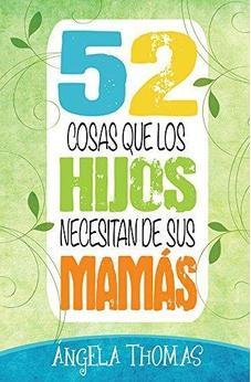 52 Cosas Que Los Hijos Necesitan De Sus Mamas