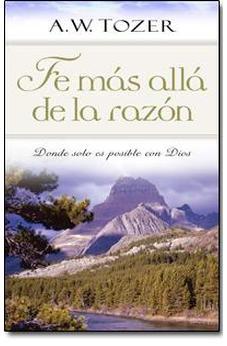 Fe Mas Alla De La Razon: Donde Solo Es Posible Con Dios