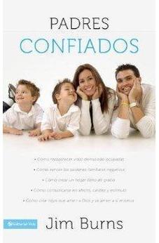 Padres Confiados: Como Reabastecer Vidas Demasiado Ocupadas - Como Vencer Los Patrones Familiares Negativos - Como Crear Un Hogar Lleno De Gracia - Como Comunicar.