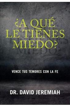 ¿A Que Le Tienes Miedo?: Vence Tus Temores Con La Fe