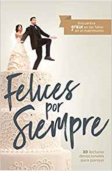 Felices Por Siempre: 30 Lecturas Devocionales Para Parejas 9781535915427