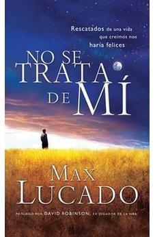 No Se Trata De Mi: Rescatados De Una Vida Que Creiamos Nos Haria Felices