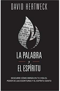 La Palabra Y El Espiritu: Descubre Como Obran En Tu Vida El Poder De Las Escrituras Y El Espiritu Santo