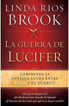 La Guerra De Lucifer: Comprenda La Antigua Lucha Entre Dios Y El Diabl