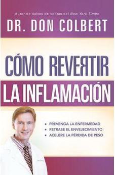 Como Revertir La Inflamacion: Prevenga La Enfermedad, Retrase El Envejecimiento, Acelere La PeRdida De Peso