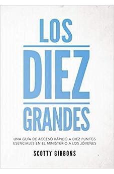 Los Diez Grandes: Una Guia De Acceso Rapido A Diez Puntos Esenciales En El Ministerio A Los Jovenes