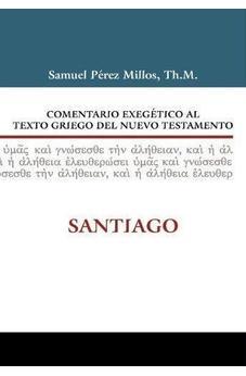 Comentario ExegeTico Al Texto Griego Del Nuevo Testamento: Santiago