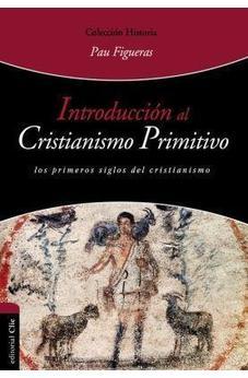 Introduccion Al Cristianismo Primitivo: Los Primeros Siglos Del Cristianismo